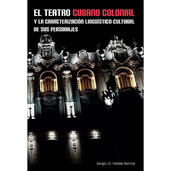 El teatro cubano colonial y la caracterización lingüístico-cultural de sus personajes, Sergio O. Valdés Bernal