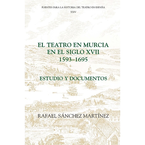 El teatro en Murcia en el siglo XVII (1593-1695) / Fuentes para la historia del Teatro en España, Rafael Sánchez Martínez