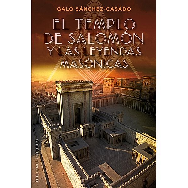 El Templo de Salomón y las leyendas masónicas, Galo Sánchez-Casado