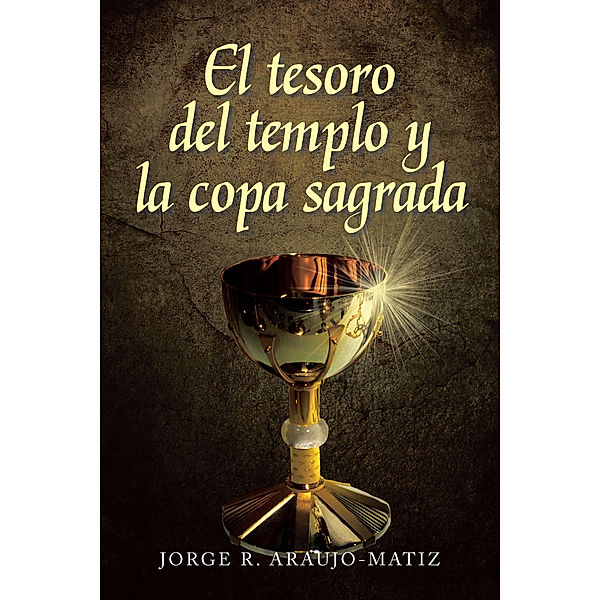 El Tesoro Del Templo Y La Copa Sagrada, Jorge R. Araujo- Matiz