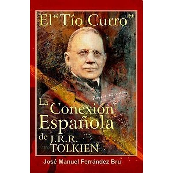 El Ti´o Curro. La Conexio´n Espan~ola de J.R.R. Tolkien, Jose´ Manuel Ferra´ndez Bru