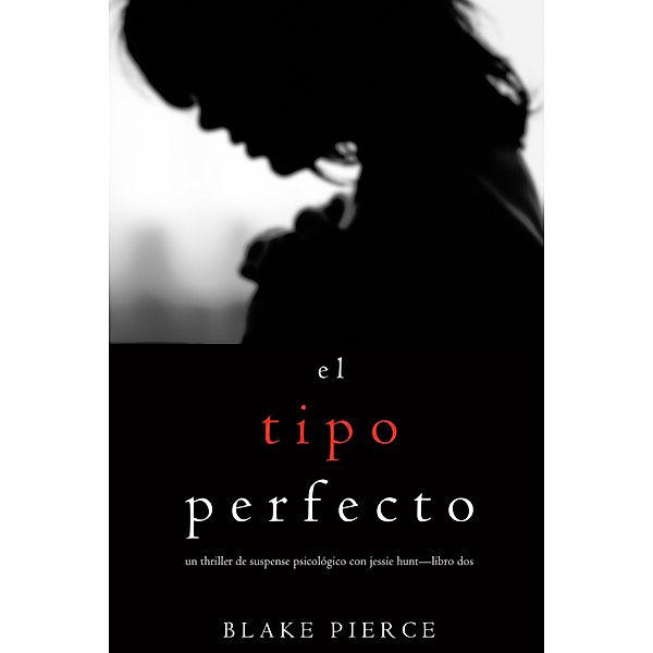 El Tipo Perfecto (Un Thriller de Suspense Psicológico con Jessie Hunt-Libro Dos) / Un Thriller de Suspense Psicológico con Jessie Hunt Bd.2, Blake Pierce