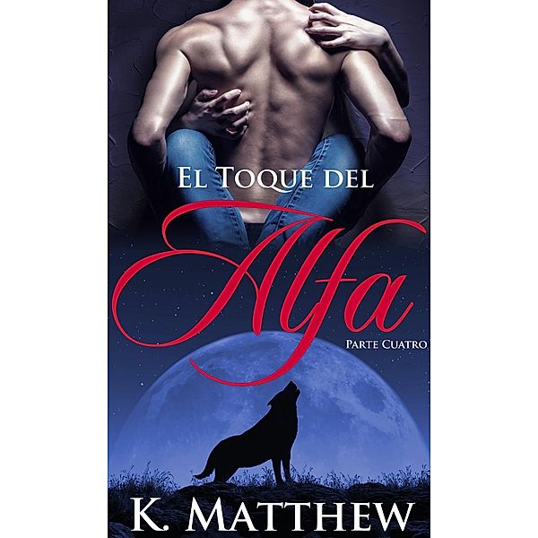 El Toque del Alfa: Parte Cuatro, K. Matthew