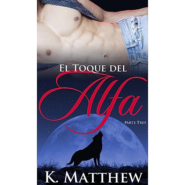 El Toque del Alfa: Parte Tres, K. Matthew