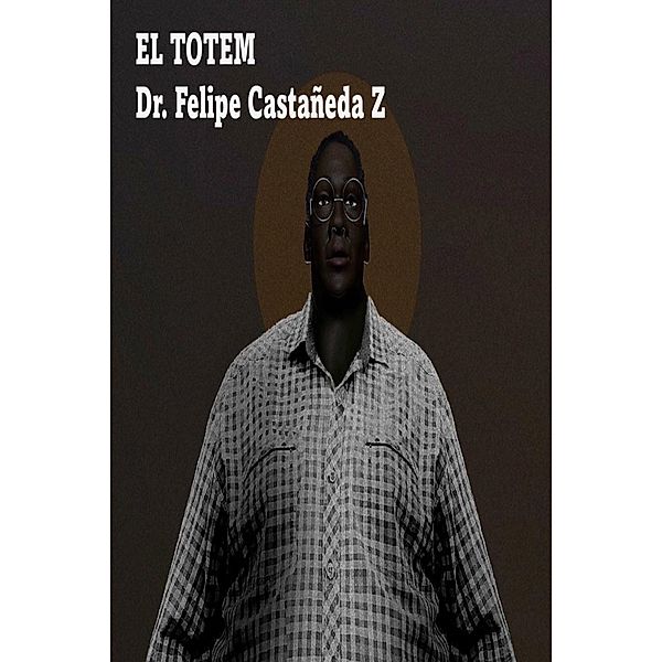 El Totem, Felipe Castaneda Z