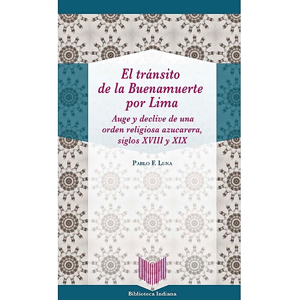 El tránsito de la Buenamuerte por Lima / Biblioteca Indiana Bd.43, Pablo F. Luna