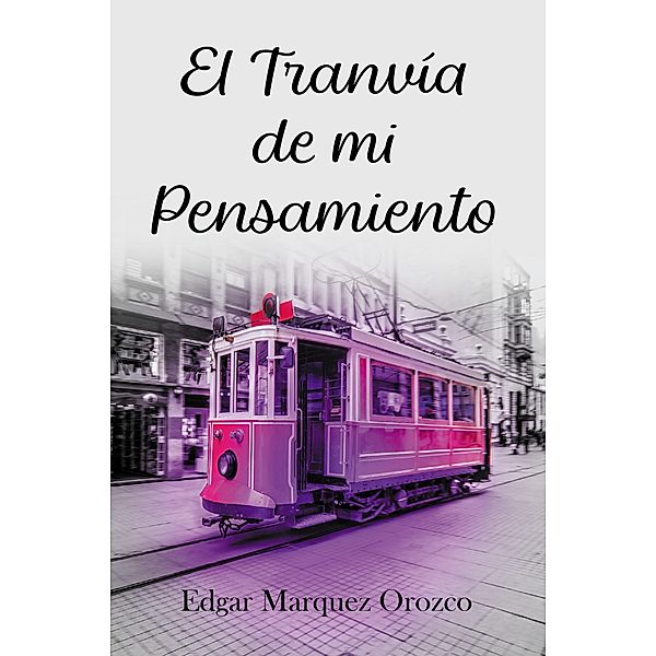 El Tranvia de mi Pensamiento, Edgar Marquez Orozco
