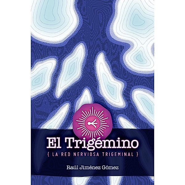 El Trigémino: La Red Nerviosa Trigeminal, Raúl Jiménez Gómez