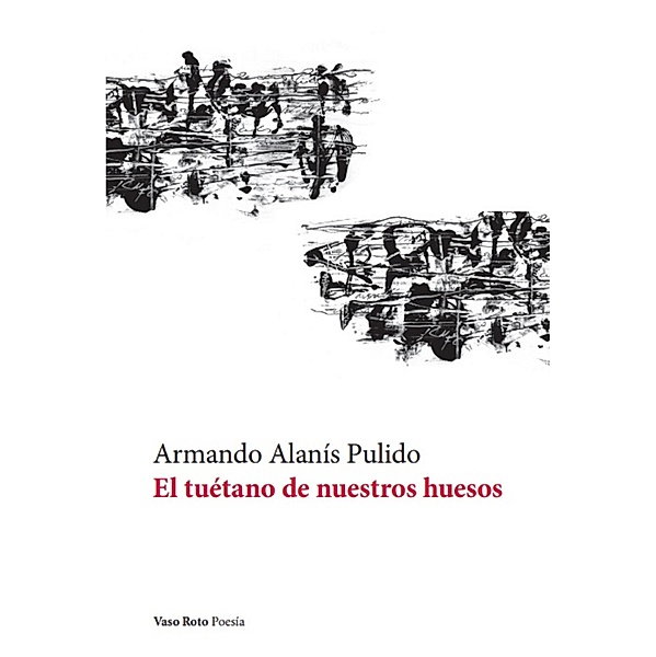 El tuétano de nuestros huesos / Poesía Bd.174, Armando Alanís Pulido