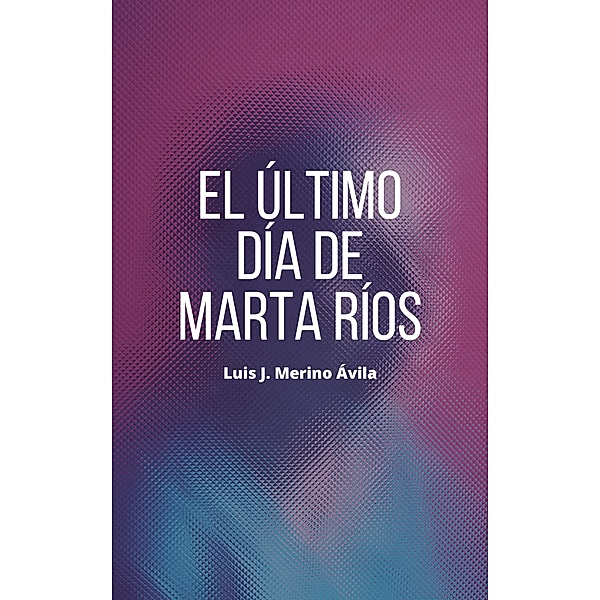 El último día de Marta Ríos, Luis José Merino Ávila