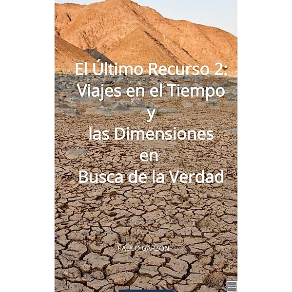 El Último Recurso 2: Viajes en el Tiempo y las Dimensiones en  Busca de la Verdad, Paulo Garzon