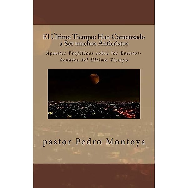 El Último Tiempo: Han ‎Comenzado a Ser muchos ‎Anticristos, Pastor Pedro Montoya