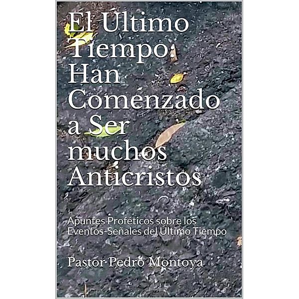 El Ultimo Tiempo: Han Comenzado a ser muchos Anticristos, Pedro Montoya