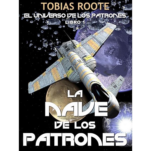 El Universo de los Patrones: La Nave de los Patrones (El Universo de los Patrones, #1), Tobias Roote