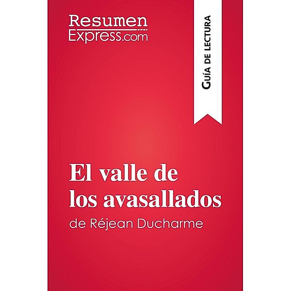 El valle de los avasallados de Réjean Ducharme (Guía de lectura), Resumenexpress