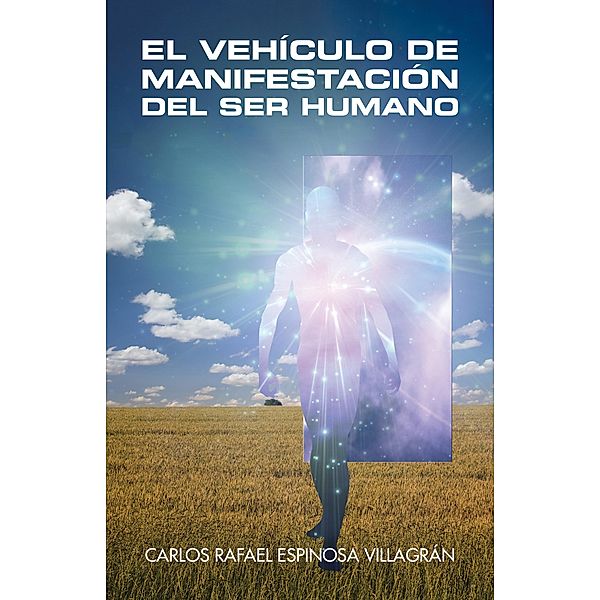 El Vehículo De Manifestación Del Ser Humano, Carlos Rafael Espinosa Villagrán