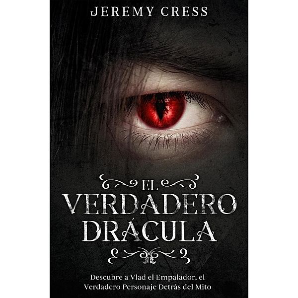 El Verdadero Drácula: Descubre a Vlad el Empelador, el Verdadero Personaje Detrás del Mito, Jeremy Cress