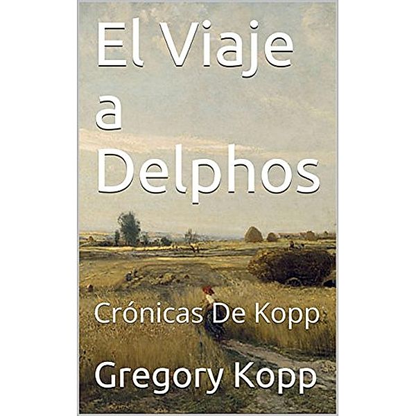 El Viaje a Delphos (Crónicas de Kopp, #3) / Crónicas de Kopp, Gregory Kopp