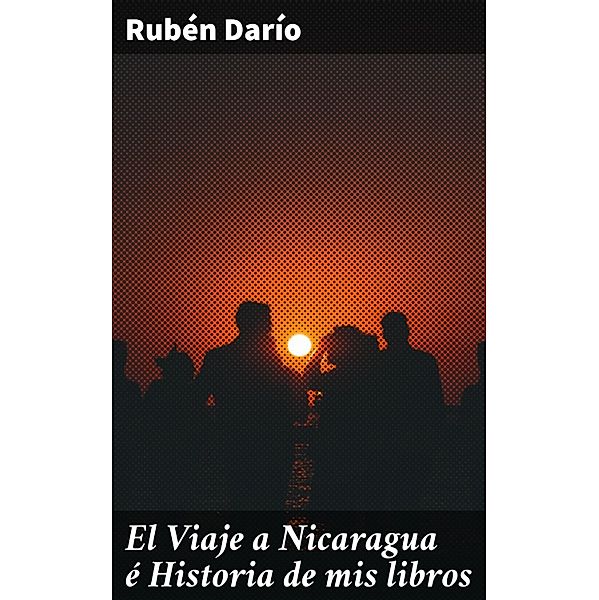 El Viaje a Nicaragua é Historia de mis libros, Rubén Darío