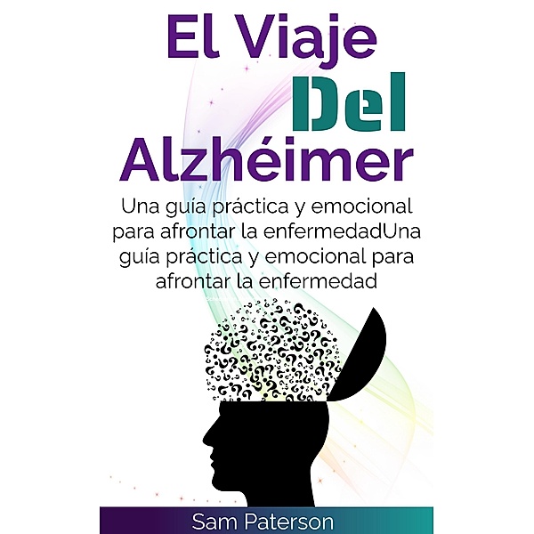 El Viaje Del Alzhéimer: Una guía práctica y emocional para afrontar la enfermedad, Sam Paterson