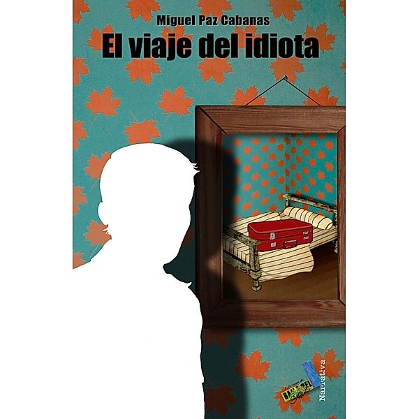 El viaje del idiota / Narrativa, Miguel Paz Cabanas