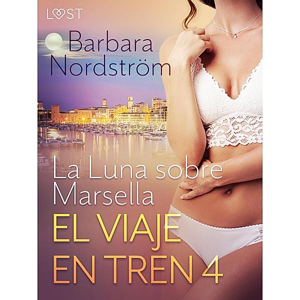 El viaje en tren 4: La Luna sobre Marsella - un relato corto erótico, Barbara Nordström