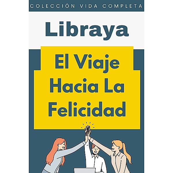 El Viaje Hacia La Felicidad (Colección Vida Completa, #10) / Colección Vida Completa, Libraya
