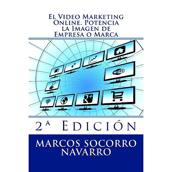 El Video Marketing Online. Potencia la Imagen de Empresa o Marca, Marcos Socorro Navarro