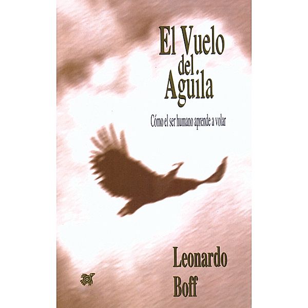 El vuelo del águila / Reflexiones de superación humana, Leonardo Boff