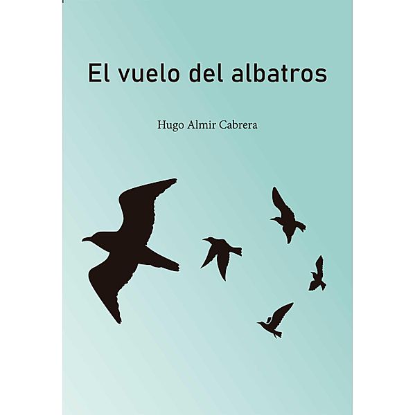 El vuelo del albatros, Hugo Almir Cabrera