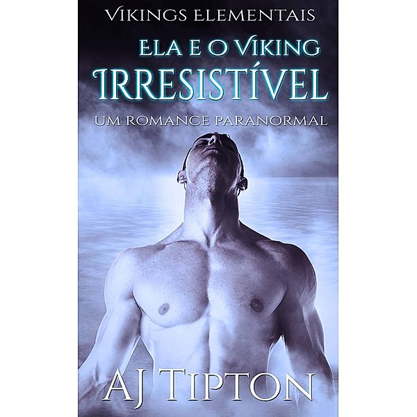 Ela e o Viking Irresistível (Vikings Elementais #2), Aj Tipton
