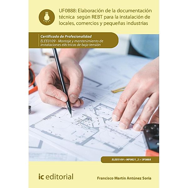 Elaboración de la documentación técnica según el REBT para la instalación de locales, comercios y pequeñas industrias. ELEE0109, Francisco Martín Antúnez Soria