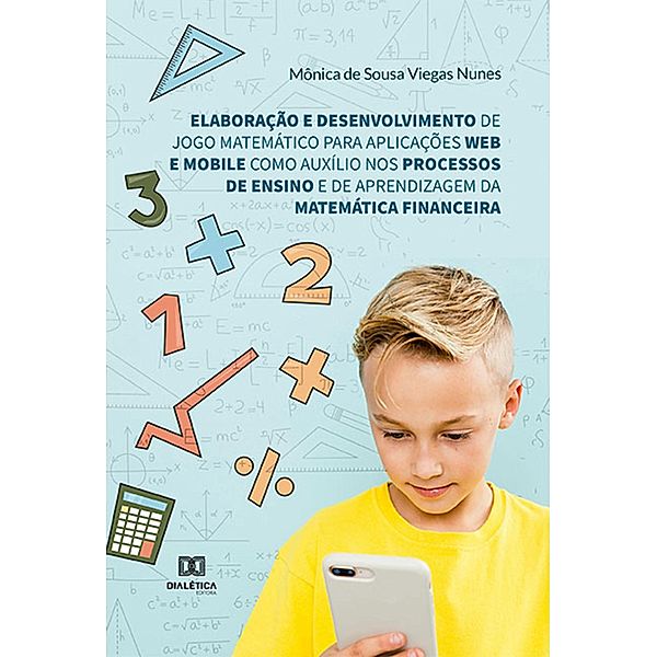 Elaboração e desenvolvimento de jogo matemático para aplicações web e mobile como auxílio nos processos de ensino e de aprendizagem da Matemática Financeira, Mônica de Sousa Viegas Nunes