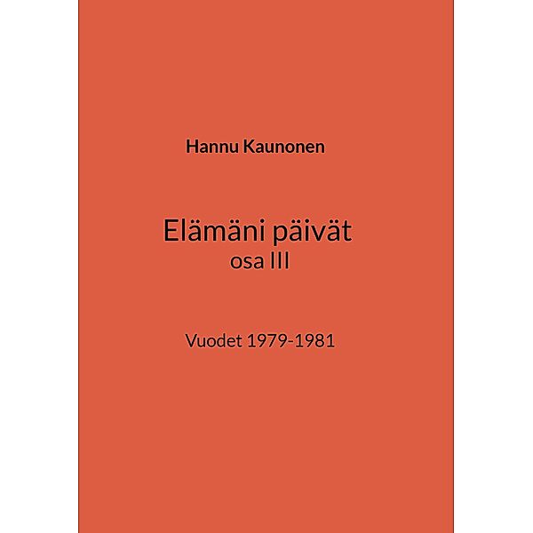 Elämäni päivät osa III / Elämäni päivät Bd.3, Hannu Kaunonen