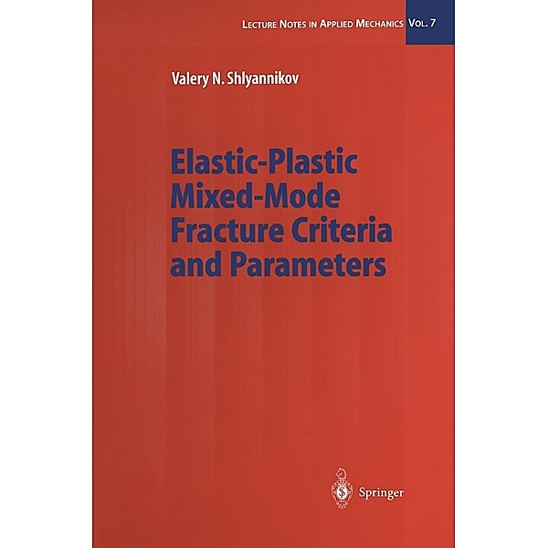 Elastic-Plastic Mixed-Mode Fracture Criteria and Parameters / Lecture Notes in Applied and Computational Mechanics Bd.7, Valery N. Shlyannikov