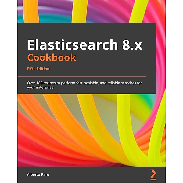 Elasticsearch 8.x Cookbook, Alberto Paro