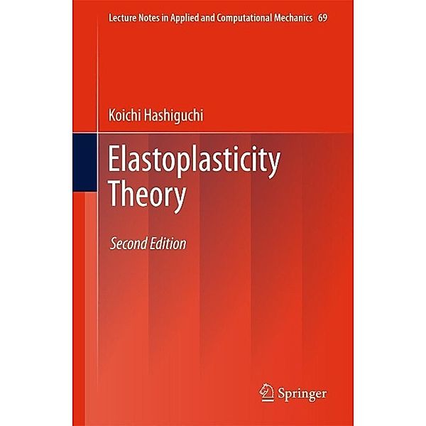 Elastoplasticity Theory / Lecture Notes in Applied and Computational Mechanics Bd.69, Koichi Hashiguchi