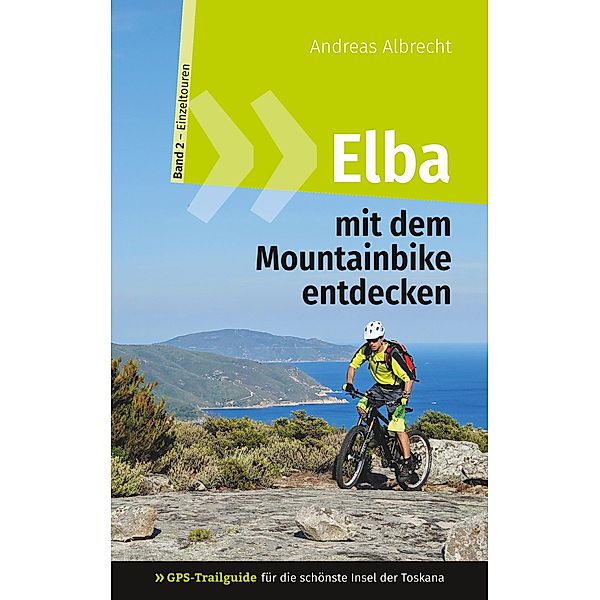 Elba mit dem Mountainbike entdecken 2 - GPS-Trailguide für die schönste Insel der Toskana, Andreas Albrecht