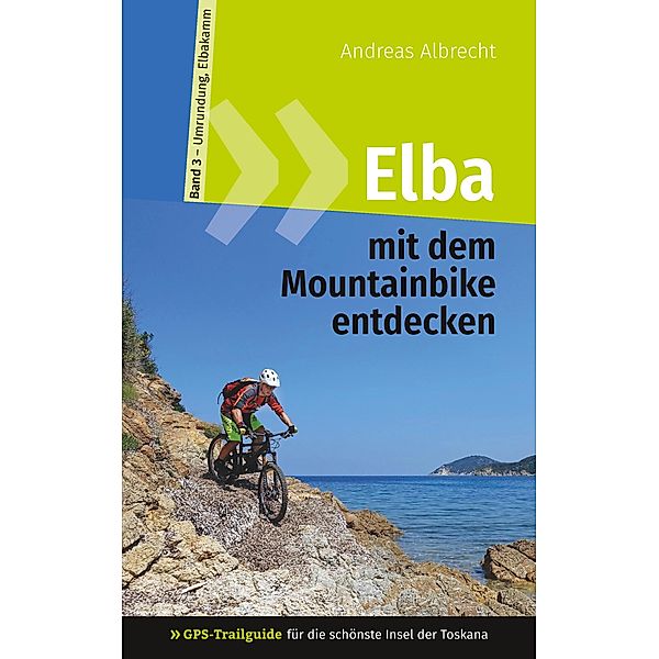 Elba mit dem Mountainbike entdecken 3 - GPS-Trailguide für die schönste Insel der Toskana, Andreas Albrecht