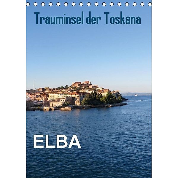 ELBA Trauminsel der Toskana (Tischkalender 2017 DIN A5 hoch), ElKohl, k.A. ElKohl