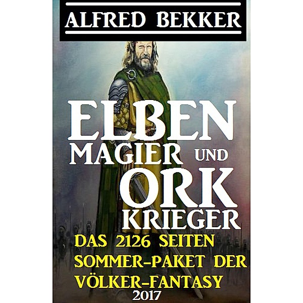 Elben-Magier und Ork-Krieger: Das 2126 Seiten Sommer-Paket der Völker-Fantasy, Alfred Bekker
