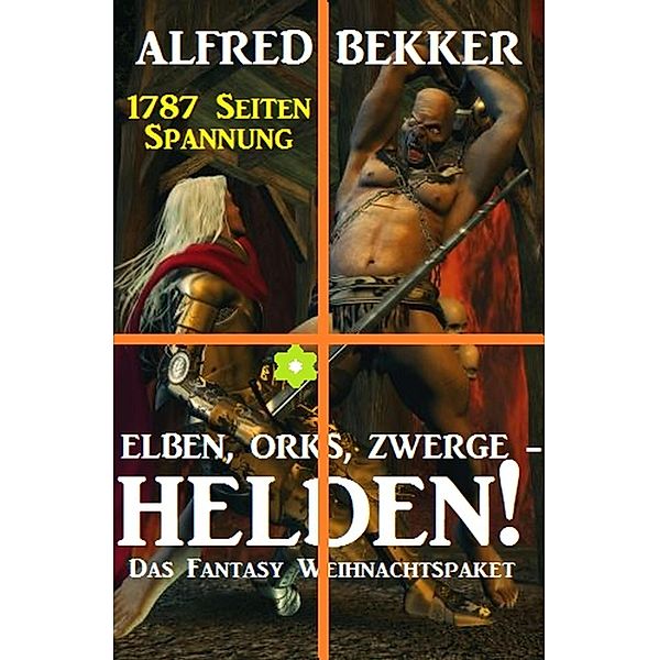 Elben, Orks, Zwerge - Helden! Das Fantasy Weihnachtspaket: 1787 Seiten Spannung, Alfred Bekker