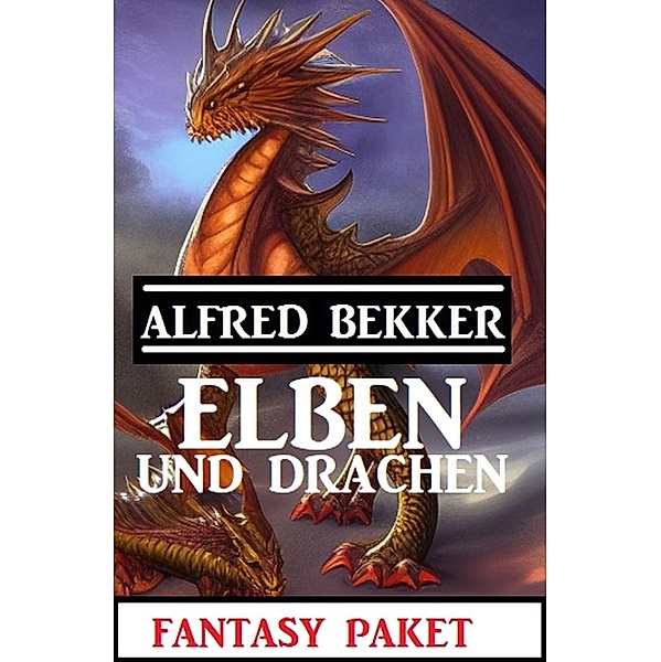 Elben und Drachen: Fantasy Paket, Alfred Bekker