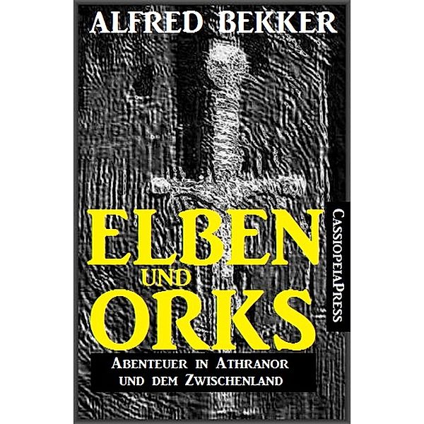 Elben und Orks - Abenteuer in Athranor und dem Zwischenland, Alfred Bekker