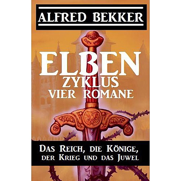 Elben-Zyklus - Vier Romane: Das Reich, die Könige, der Krieg und das Juwel, Alfred Bekker