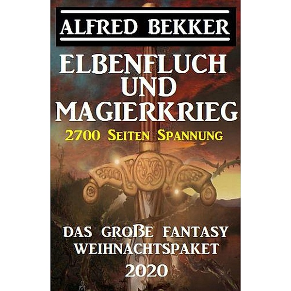 Elbenfluch und Magierkrieg: Das große Fantasy Weihnachtspaket 2020: 2700 Seiten Spannung, Alfred Bekker
