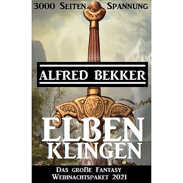 Elbenklingen: Das große Fantasy Weihnachtspaket 2021: 3000 Seiten Spannung, Alfred Bekker