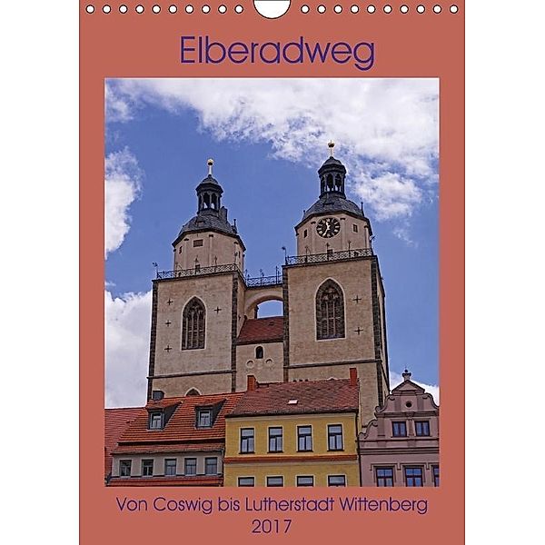 Elberadweg - Coswig bis Lutherstadt Wittenberg (Wandkalender 2017 DIN A4 hoch), Beate Bussenius