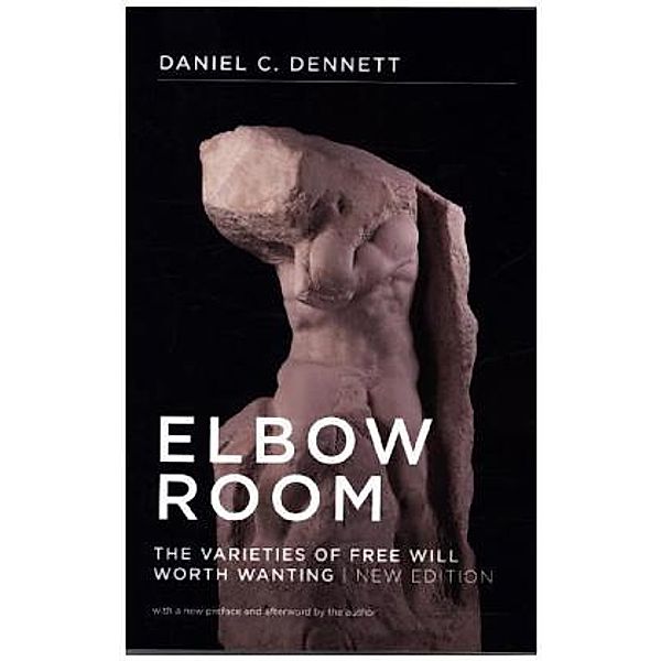 Elbow Room - The Varieties of Free Will Worth Wanting, Daniel C. Dennett