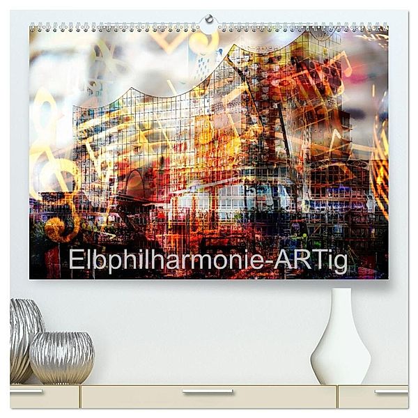 Elbphilharmonie-ARTig (hochwertiger Premium Wandkalender 2024 DIN A2 quer), Kunstdruck in Hochglanz, Calvendo